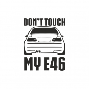 BMW - DON'T TOUCH MY E46
