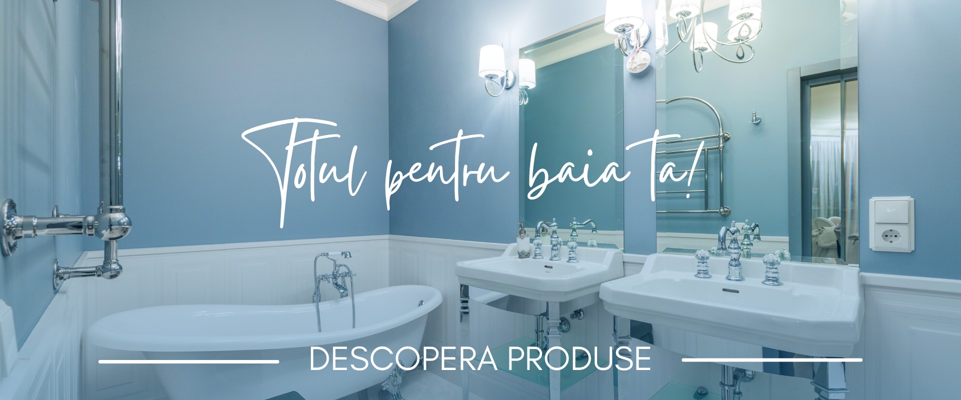 Tot ce ai nevoie pentru baia ta!