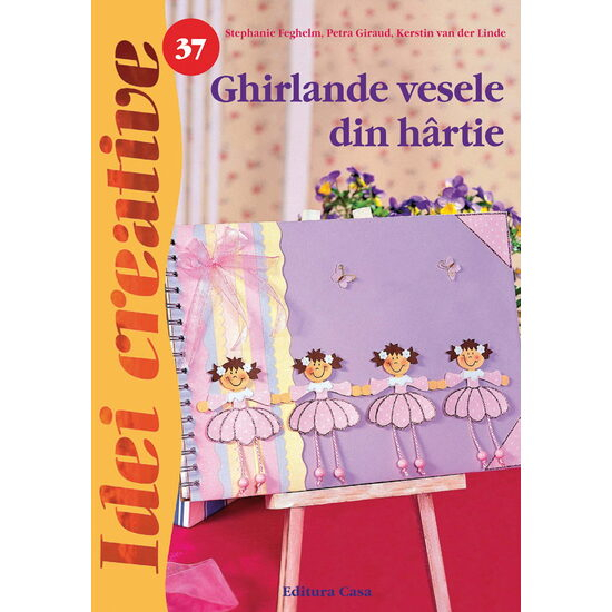 Editura Casa-Ghirlande vesele din hartie, Ed. a II a - Idei creative - Stephanie Feghelm, Petra Giraud, Kerstin van der Linde [1]
