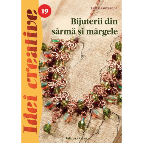 Jucarii educative - Editura Casa-Bijuterii din sarma si margele, Ed. a III a - Idei creative - Latak Zsuzsanna