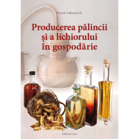 Jucarii educative - Editura Casa-Producerea palincii si a lichiorului in gospodarie - Panyik Gaborne Dr.