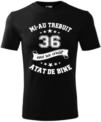 Személyre szabott ajándékok - Tricou Personalizat - Mi-au Trebuit 36 de Ani să Arăt Atât de Bine