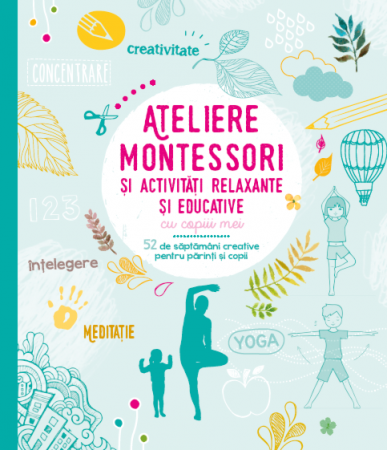 Descoperire si explorare - Ateliere Montessori si activitati relaxante si educative cu copiii mei. 52 de saptamani creative pentru parinti si copii