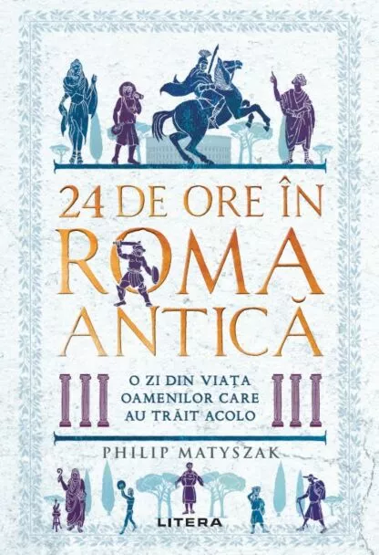 24 de ore în Roma antica. O zi din viata oamenilor care au trait acolo [1]