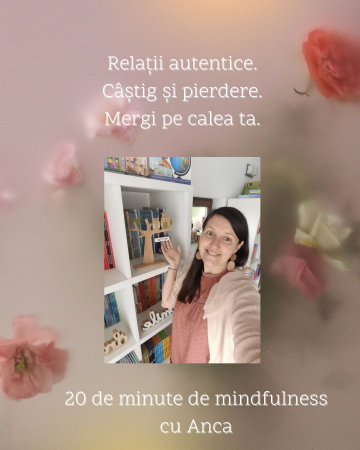 20 de minute de mindfulness cu Anca - Relații autentice. Câștig și pierdere. Mergi pe calea ta.