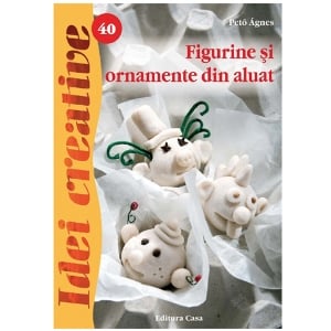 14+ ani - Figurine și Ornamente din Aluat - Idei Creative Nr. 40
