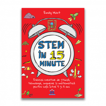 Stem in 15 minute: Exercitii creative de stiinta, tehnologie, inginerie si matematica pentru copii intre 5 si 11 ani