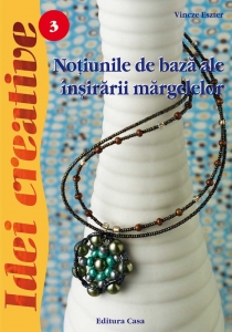 Editura Casa - Noţiuni de bază ale înşirării mărgelelor - Idei Creative Nr. 3