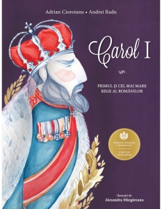 Editura Curtea Veche - Carol I. Primul și cel mai mare rege al românilor