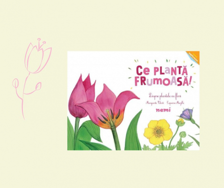 Editura Nemira - Ce planta frumoasa! - Despre plantele cu flori