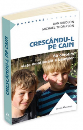 Inteligenta emotionala - Crescandu-l pe Cain Sa ocrotim viata emotionala a baietilor