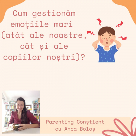Cursuri de Parenting Conștient - Cum gestionăm emoțiile mari (atât ale noastre, cât și ale copiilor noștri)?