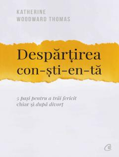 Editura Curtea Veche - Despartirea constienta 5 pasi pentru a trai fericit chiar si dupa divort