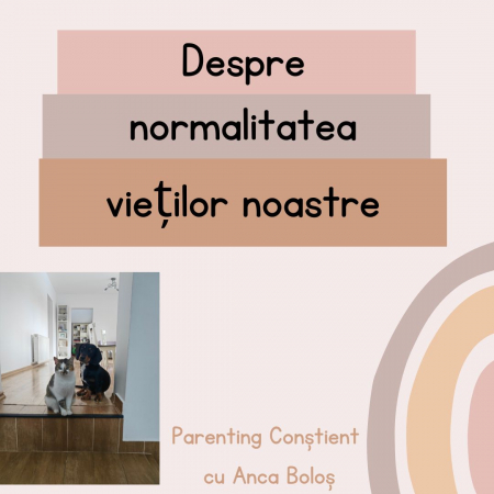 Cursuri de Parenting Conștient - Despre normalitatea vieților noastre