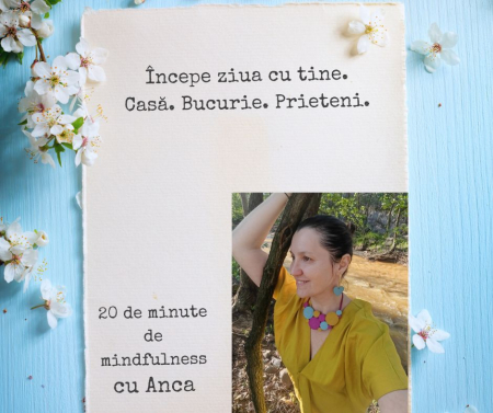 20 de minute de mindfulness cu Anca - Începe ziua cu tine. Casă. Bucurie. Prieteni