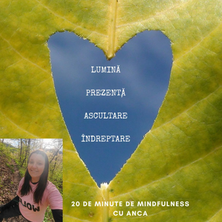 20 de minute de mindfulness cu Anca - Lumina. Prezenta. Ascultare. Indreptare.