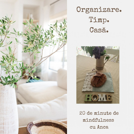 20 de minute de mindfulness cu Anca - Organizare. Timp. Casă.