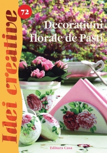 Editura Casa - Decorațiuni florale de Paști - Idei Creative Nr. 72
