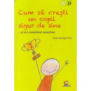 Educație - Cum sa cresti un copil sigur de sine ... si sa-i consolidezi autostima