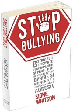 Inteligenta emotionala - Stop Bullying 8 strategii eficiente pentru parinti si profesori de recunoastere, oprire si prevenire a comportamentului agresiv