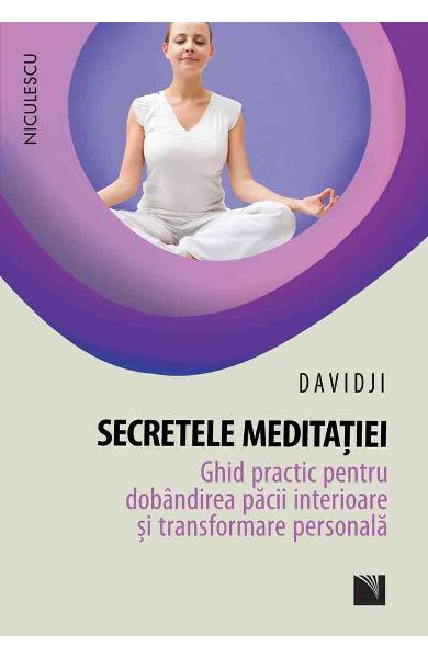 Secretele meditatiei. Ghid practic pentru dobandirea pacii interioare si transformare personala