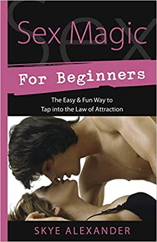 Sex Magic for Beginners: The Easy Fun Way to Tap Into the Law of Attraction