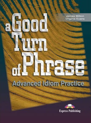 A Good Turn of Phrase. Advanced Idiom Practice. Curs limba engleza