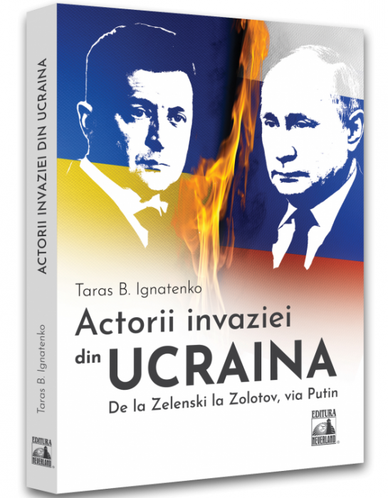 Actorii invaziei din Ucraina De la Zelenski la Zolotov, via Putin de Taras B. Ignatenko [1]
