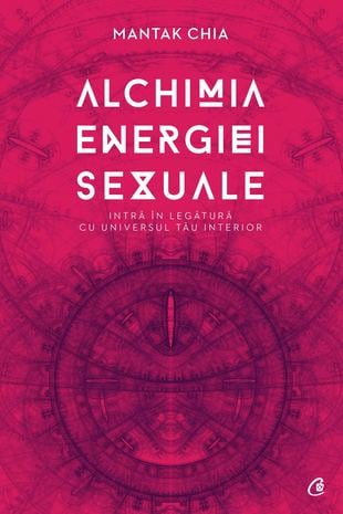 Alchimia energiei sexuale. Intra in legatura cu universul tau interior