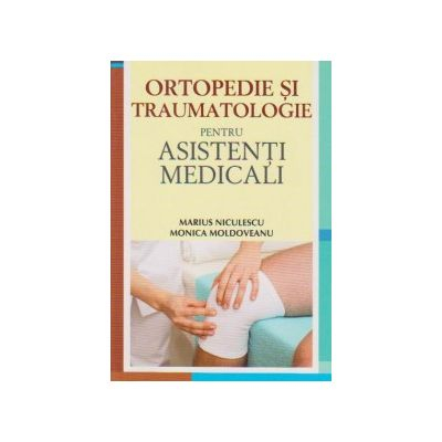 Ortopedie si traumatologie pentru asistenti medicali Monica Moldoveanu [1]