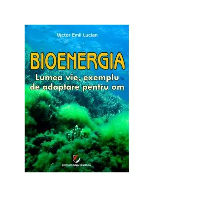 Bioenergia. Lumea vie, exemplu de adaptare pentru om