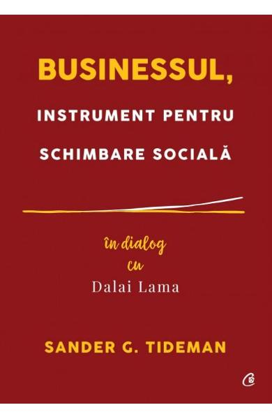 Businessul, instrument pentru schimbare sociala. In dialog cu Dalai Lama de Sander G. Tideman [1]
