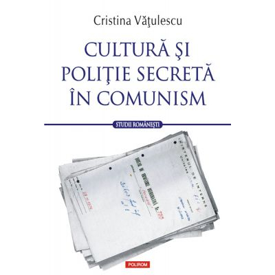 Cultura si politie secreta in comunism - Cristina Vatulescu [1]