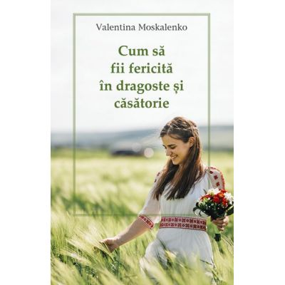 Cum sa fii fericita in dragoste si casatorie de Valentina Moskalenko [1]