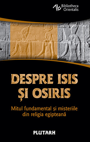 Despre Isis si Osiris - Mitul fundamental si misteriile din religia egipteana