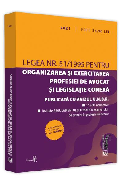 Legea nr. 51 1995 pentru organizarea si exercitarea profesiei de avocat si legislatie conexa. 2021