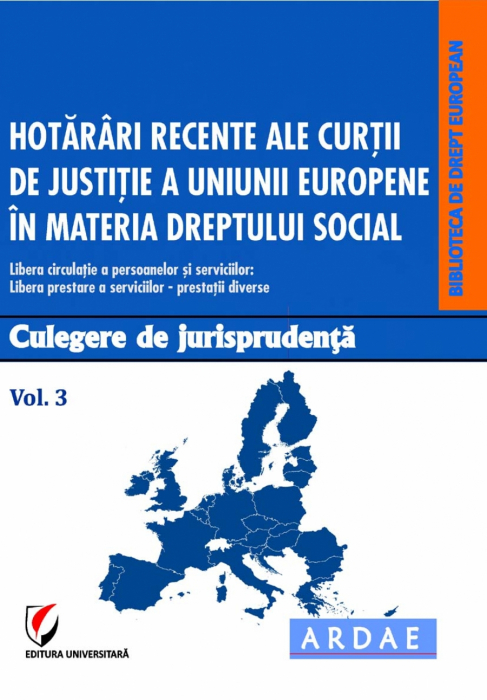 Hotarari recente ale Curtii de Justitie a Uniunii Europene in materia dreptului social. Culegere de jurisprudenta. Vol. 3