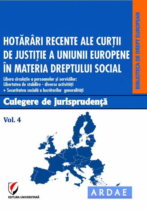 Hotarari recente ale Curtii de Justitie a Uniunii Europene in materia dreptului social. Culegere de jurisprudenta. Vol. 4