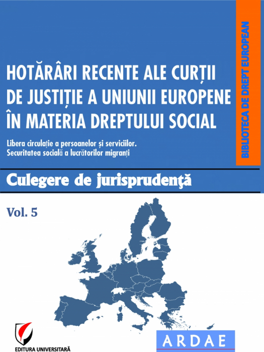 Hotarari recente ale Curtii de Justitie a Uniunii Europene in materia dreptului social. Culegere de jurisprudenta. Vol. 5
