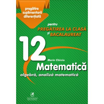 Matematica 12. Algebra, analiza matematica