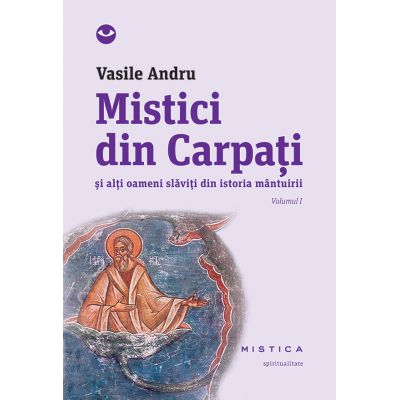 Mistici din Carpati si alti oameni slaviti din istoria mantuirii vol. 1