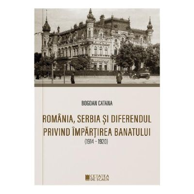Romania, Serbia si diferendul privind impartirea Banatului