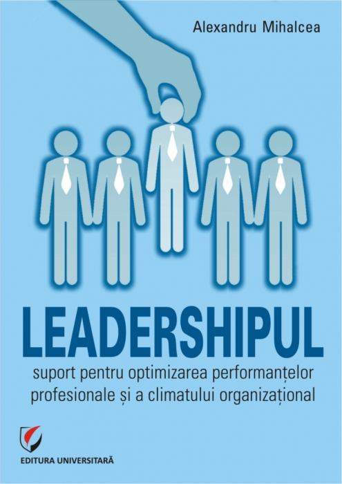 Leadershipul. Suport pentru optimizarea performantelor profesionale si a climatului organizational