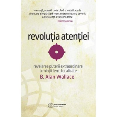 Revolutia atentiei. Dezvaluirea puterii extraordinare a mintii ferm focalizate de B. Alan Wallace [1]