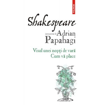 Shakespeare interpretat de Adrian Papahagi. Visul unei nopti de vara. Cum va place