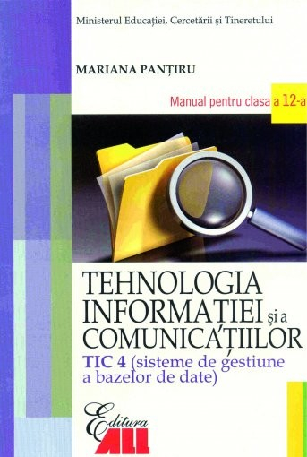 Tehnologia Informatiei si a Comunicatiilor. TIC 4: sisteme de gestiune a bazelor de date. Manual. Clasa a XII-a