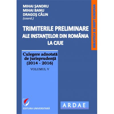 Trimiterile preliminare ale instantelor din Romania la CJUE vol. 5