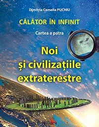 Calator in infinit. Cartea a patra: Noi si civilizatiile extraterestre de Dimitria Camelia Puchiu [0]
