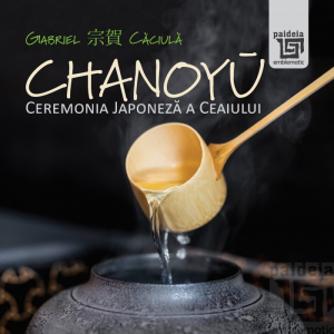 Chanoyu - Ceremonia Japoneza a ceaiului