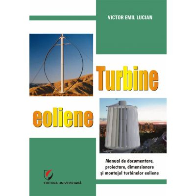 Turbine eoliene. Manual de documentare, proiectare, dimensionare si montajul turbinelor eoliene